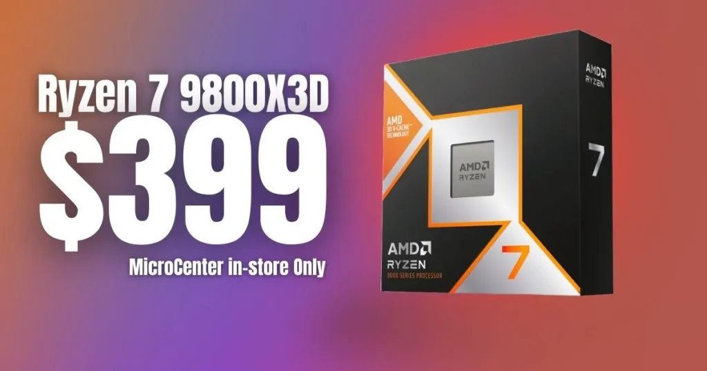 AMD's Ryzen 7 9800X3D CPU Hits $399 in Limited MicroCenter Deal