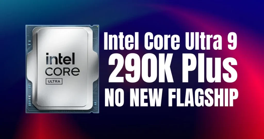 Intel Officially Cancels Core Ultra 9 290K Plus, Confirms No New Flagship Until Nova Lake